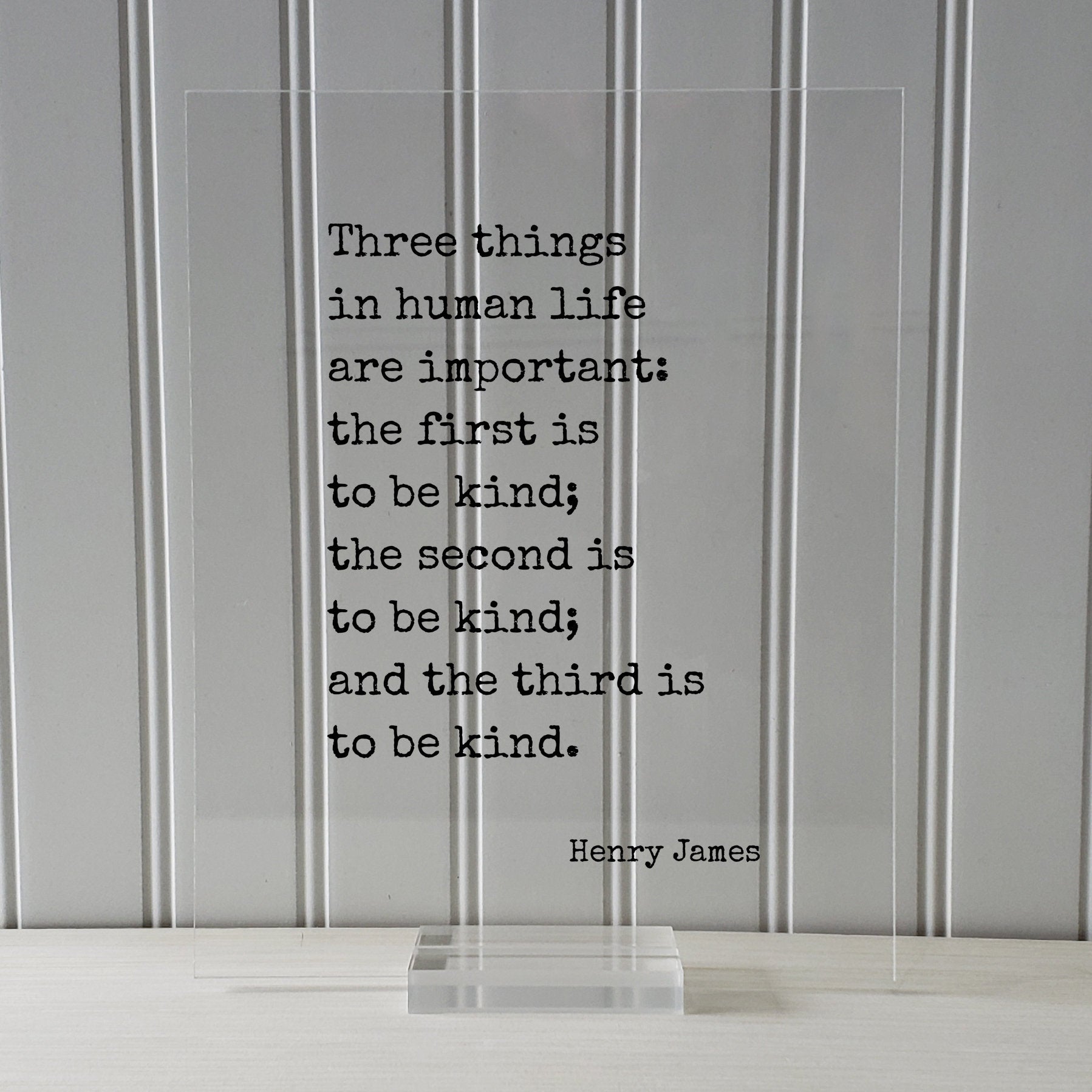 Henry James - Floating Quote - Three things in human life are important: the first is to be kind; the second and the third Kindness Acrylic