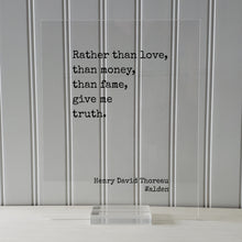 Henry David Thoreau - Walden - Rather than love money fame give me truth - Honesty Honor Truthfulness Facts Reality Acrylic Floating Quote