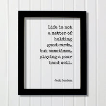 Jack London - Floating Quote - Life is not a matter of holding good cards, but sometimes, playing a poor hand well - Perseverance Leadership