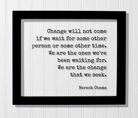 Barack Obama - Quote - Change will not come if we wait for some other person or time. We are the ones we've been waiting for change we seek