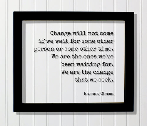 Barack Obama - Quote - Change will not come if we wait for some other person or time. We are the ones we've been waiting for change we seek