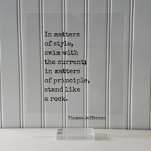 Thomas Jefferson - In matters of style swim with the current in matters of principle stand like a rock - Ethical Principled Stylist Stylish