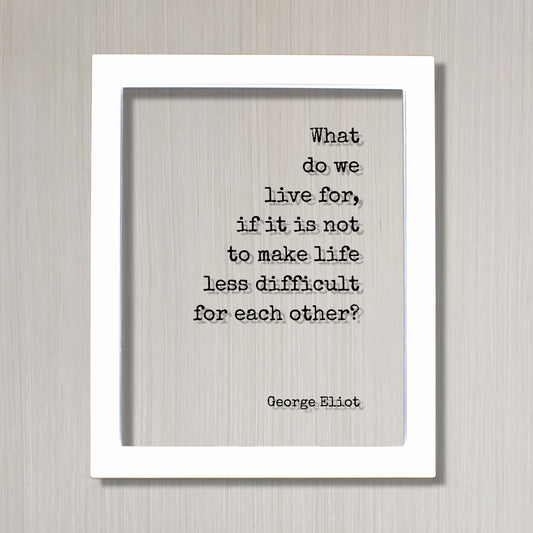 George Eliot - Floating Quote - What do we live for, if it is not to make life less difficult for each other - Support Charity Non-Profit