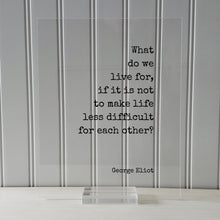 George Eliot - Floating Quote - What do we live for, if it is not to make life less difficult for each other - Support Charity Non-Profit