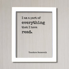 Theodore Roosevelt - Floating Quote - I am a part of everything that I have read - Book Lovers bibliophile book worm - Wall Art Library Sign