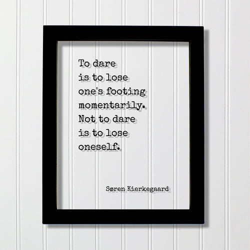 Søren Kierkegaard - To dare is to lose one's footing momentarily. Not to dare is to lose oneself - Confident Courage Fearless Daring - Soren
