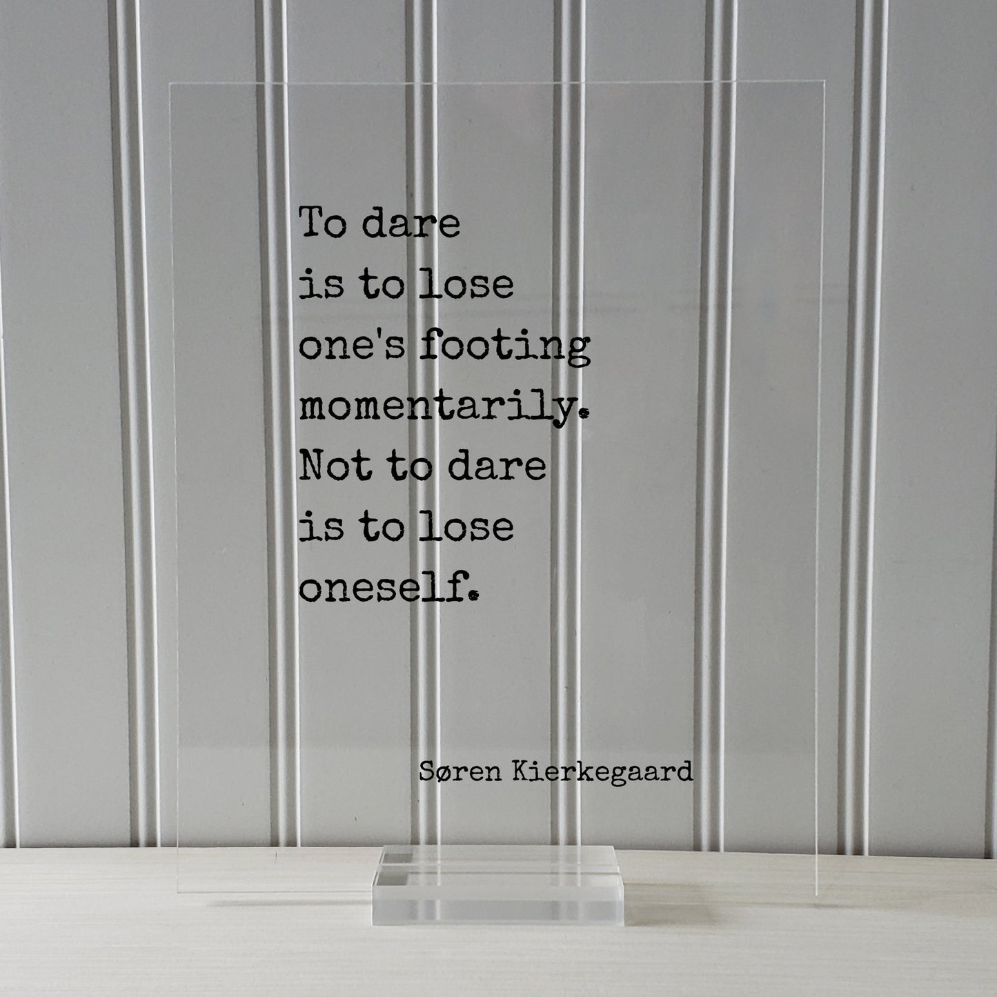 Søren Kierkegaard - To dare is to lose one's footing momentarily. Not to dare is to lose oneself - Confident Courage Fearless Daring - Soren