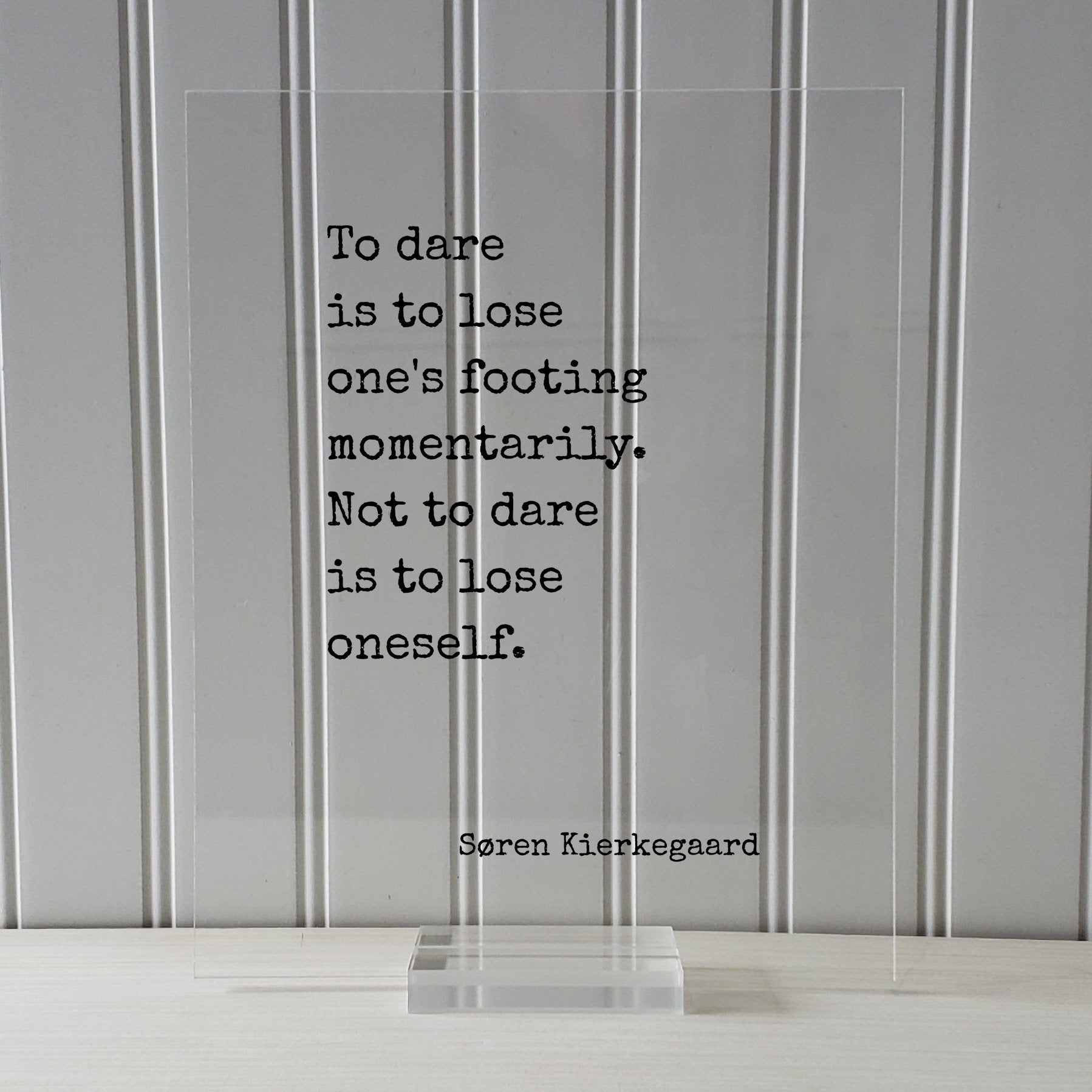 Søren Kierkegaard - To dare is to lose one's footing momentarily. Not to dare is to lose oneself - Confident Courage Fearless Daring - Soren