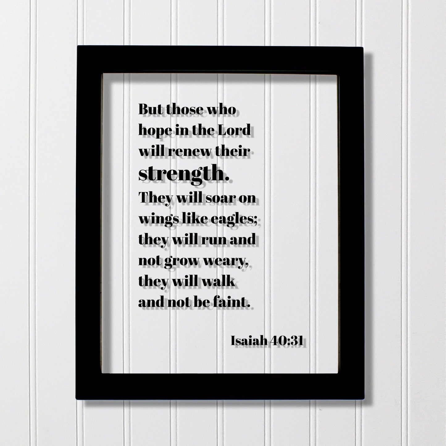 Isaiah 40:31 - But those who hope in the Lord will renew their strength They will soar on wings like eagles they will run and not grow weary