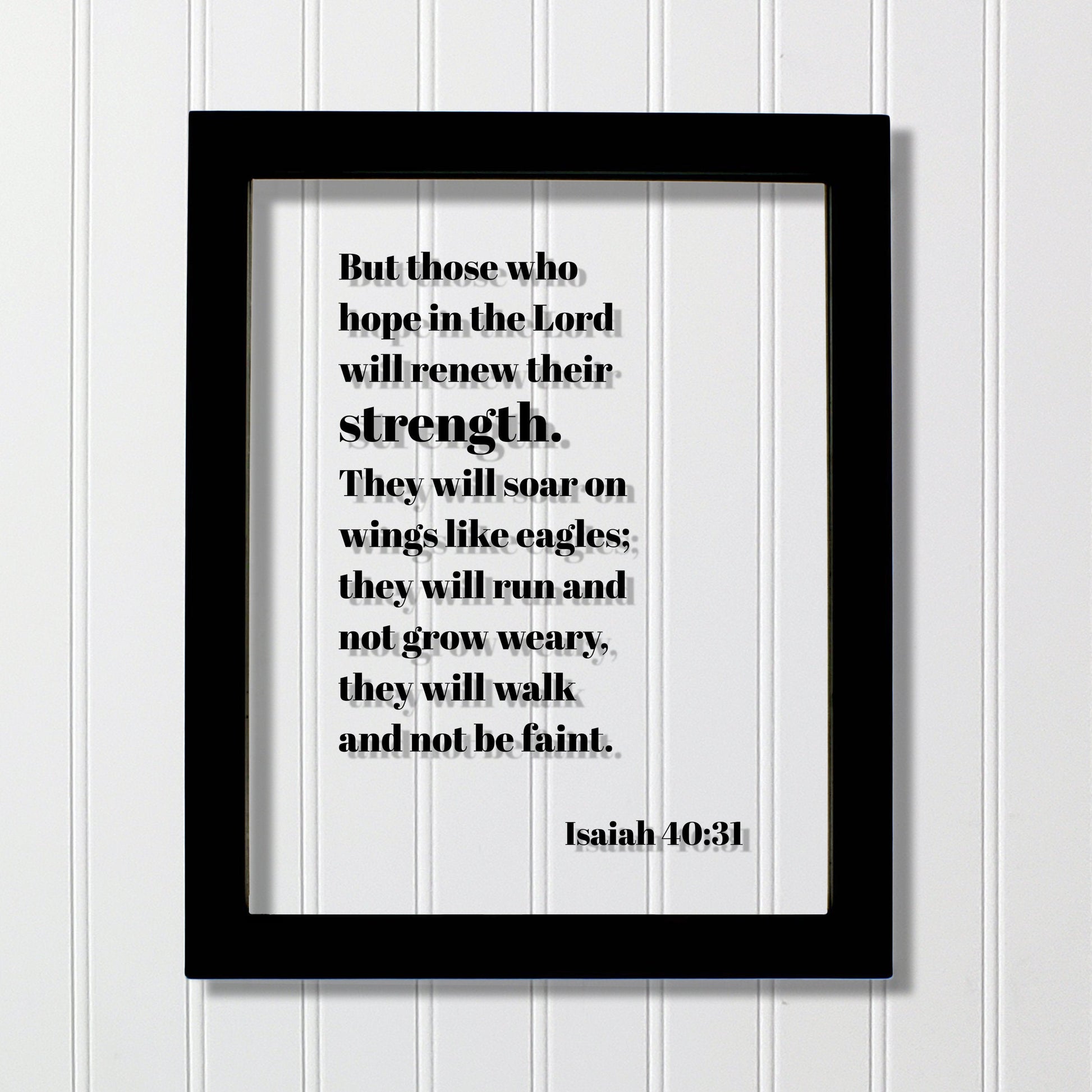 Isaiah 40:31 - But those who hope in the Lord will renew their strength They will soar on wings like eagles they will run and not grow weary