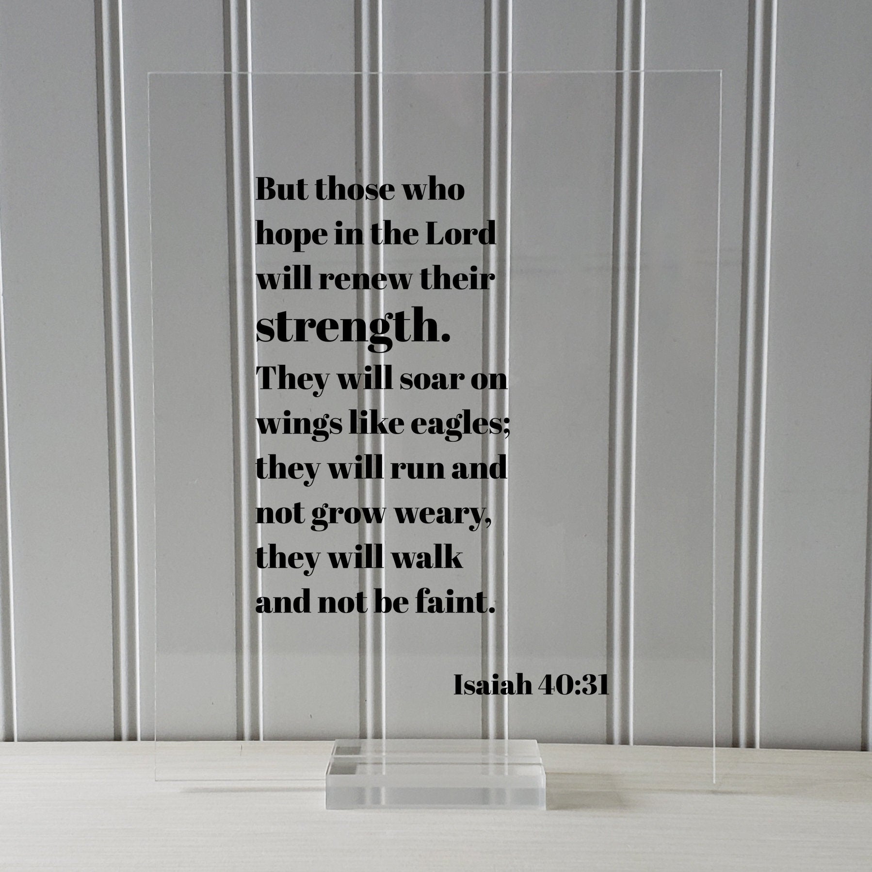 Isaiah 40:31 - But those who hope in the Lord will renew their strength They will soar on wings like eagles they will run and not grow weary