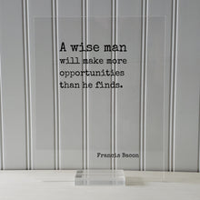 Francis Bacon - Floating Quote - A wise man will make more opportunities than he finds Wisdom Learning Personal Development Business Acrylic