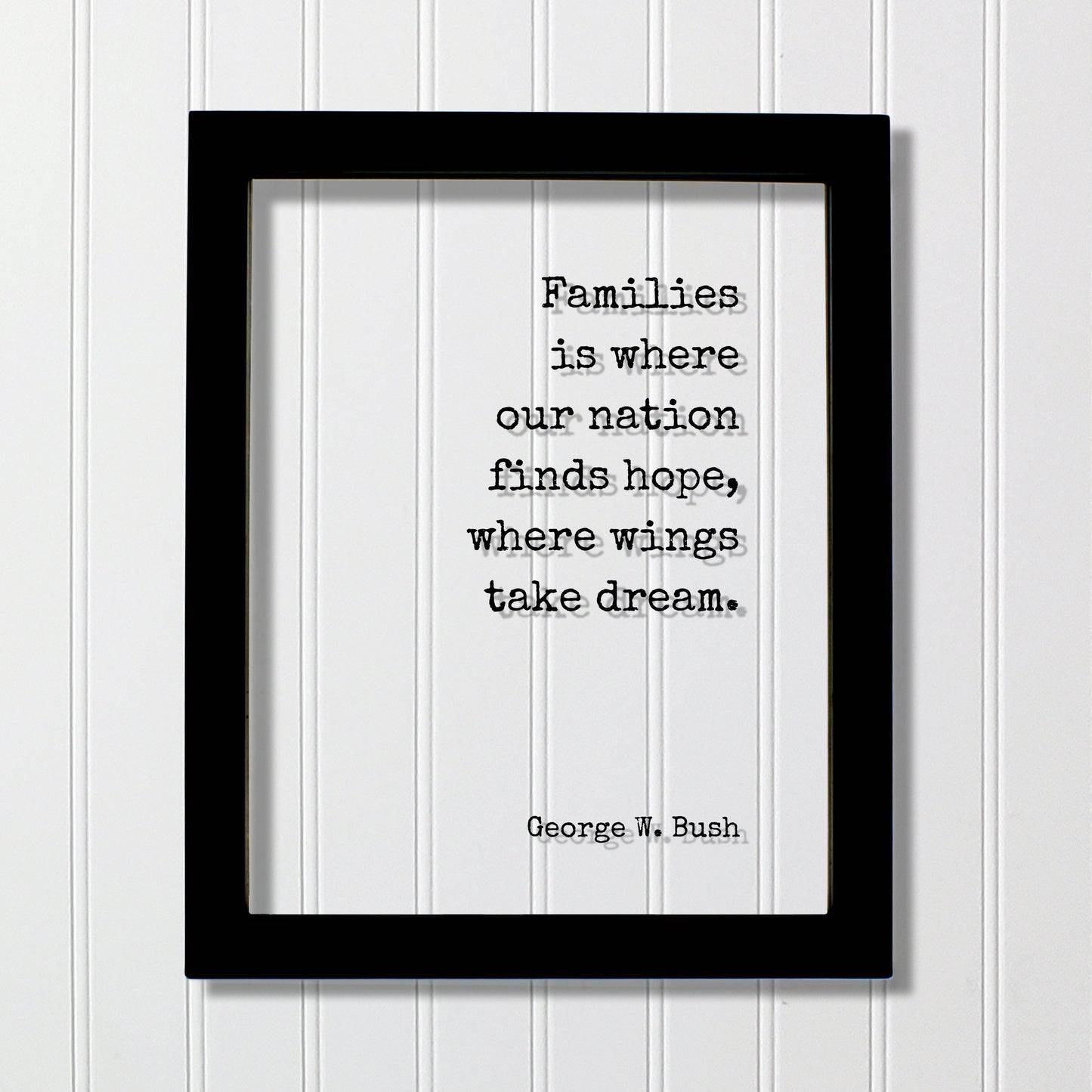 George W. Bush - Floating Quote - Families is where our nation finds hope, where wings take dream - Bushism Funny Family Sign Acrylic Decor