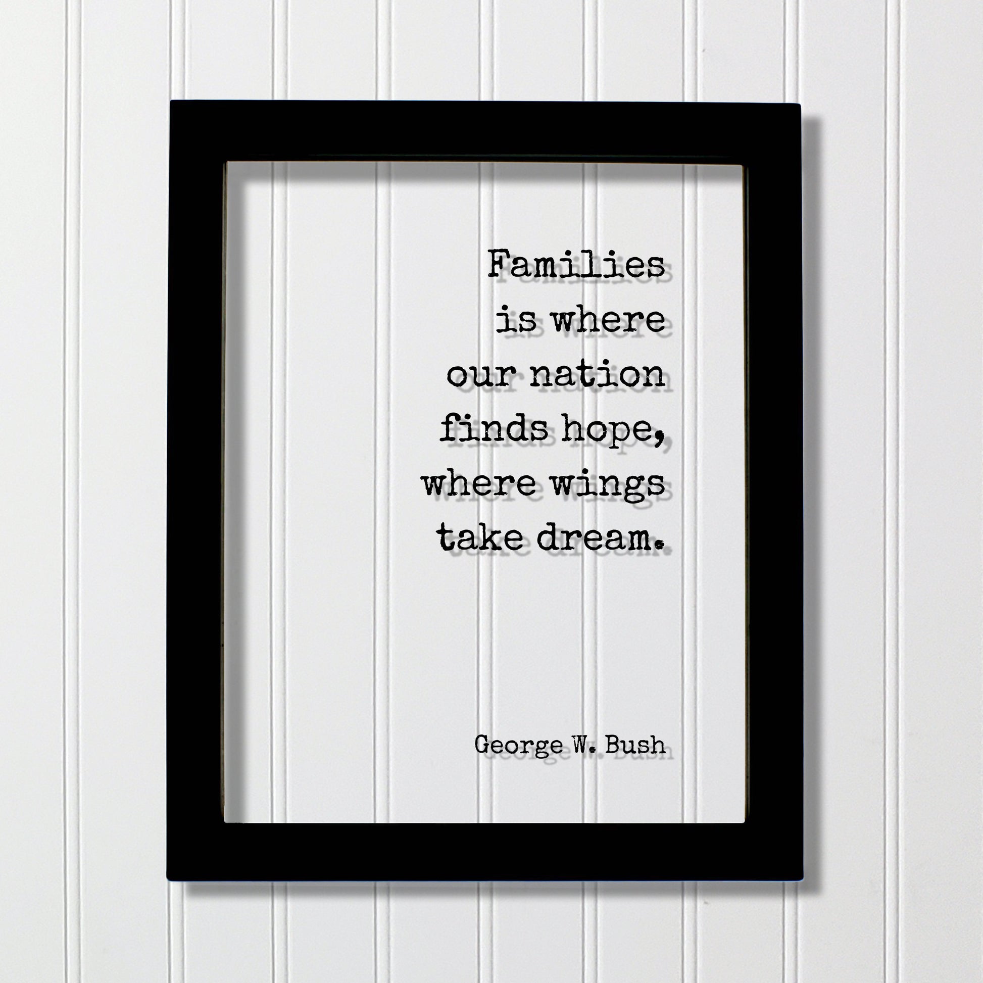 George W. Bush - Floating Quote - Families is where our nation finds hope, where wings take dream - Bushism Funny Family Sign Acrylic Decor