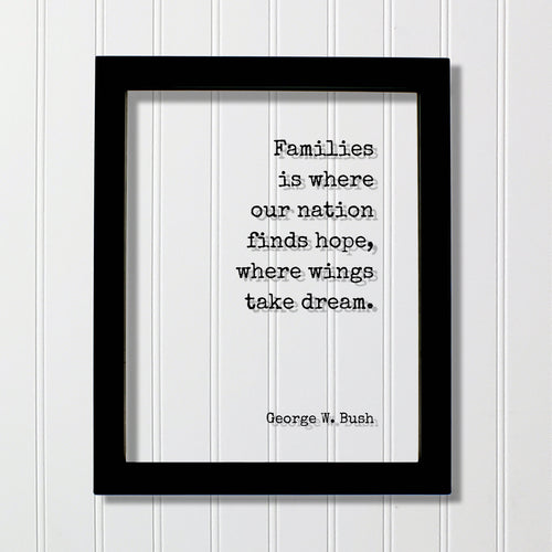 George W. Bush - Floating Quote - Families is where our nation finds hope, where wings take dream - Bushism Funny Family Sign Acrylic Decor