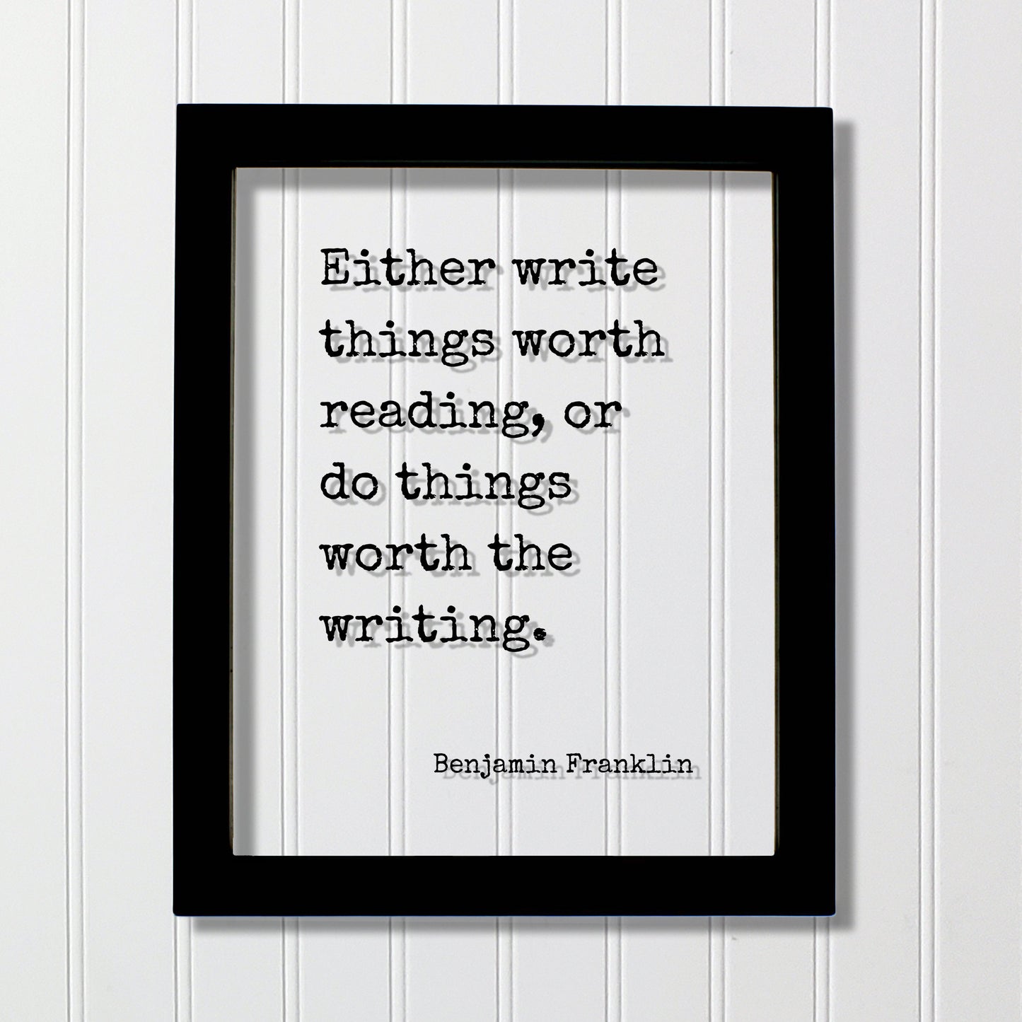 Benjamin Franklin - Floating Quote - Either write things worth reading or do things worth the writing Gift for Writer Author Blogger Acrylic