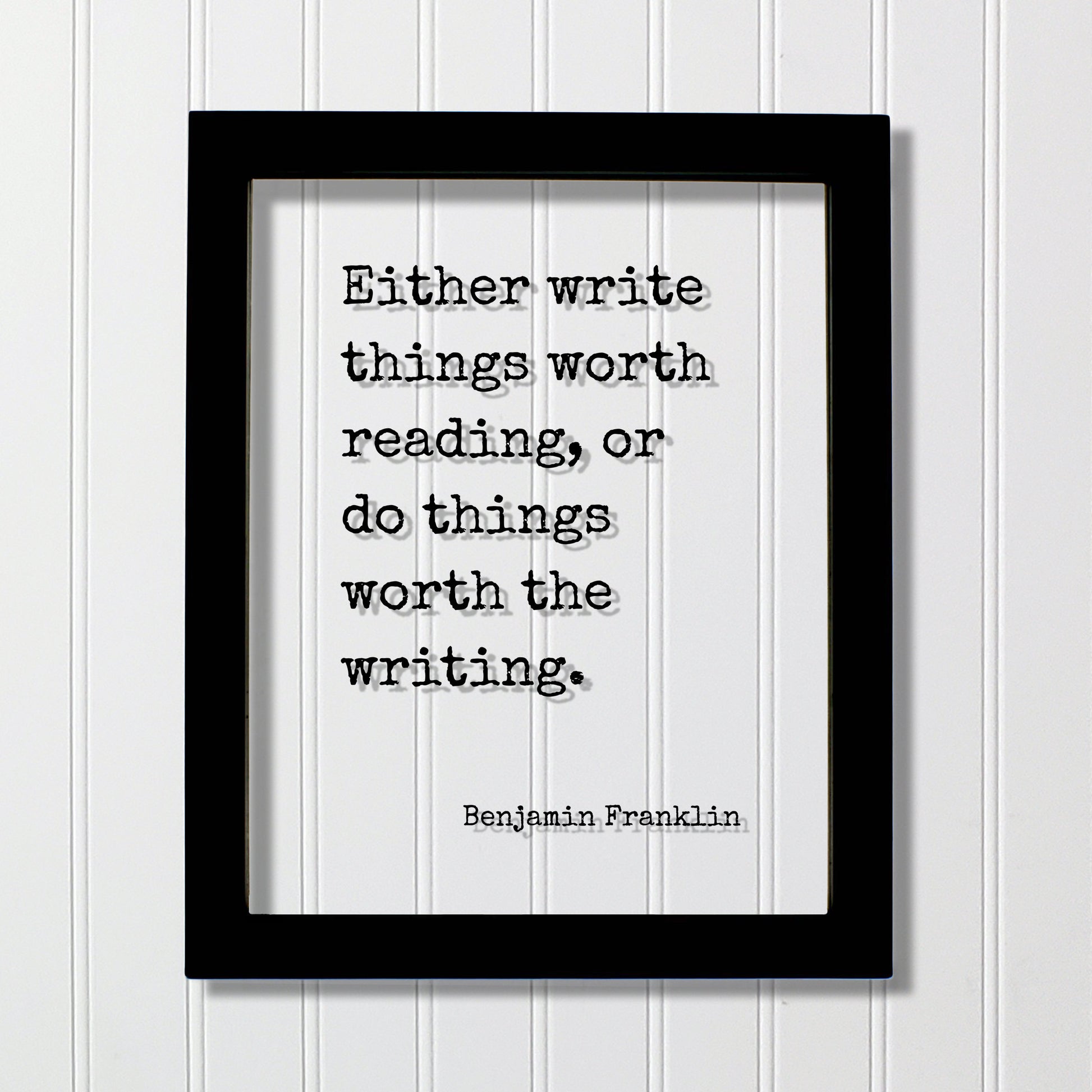 Benjamin Franklin - Floating Quote - Either write things worth reading or do things worth the writing Gift for Writer Author Blogger Acrylic