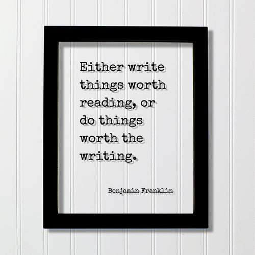 Benjamin Franklin - Floating Quote - Either write things worth reading or do things worth the writing Gift for Writer Author Blogger Acrylic