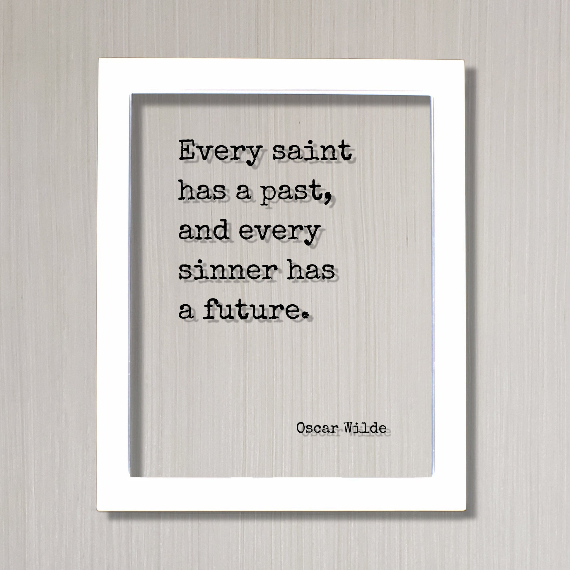 Oscar Wilde - Every saint has a past, and every sinner has a future - Floating Quote - Frame Framed Art Sign Plaque Acrylic Home Decor