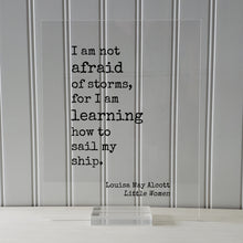 Louisa May Alcott - Floating Quote - Little Women - I am not afraid of storms, for I am learning how to sail my ship - Fearless Brave Plaque