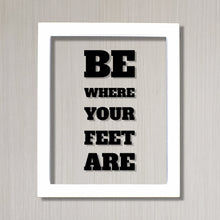 Be where your feet are - Floating Quote - Seize the Day Present Right Now Self Improvement Business Grind Hustle