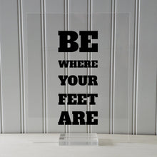 Be where your feet are - Floating Quote - Seize the Day Present Right Now Self Improvement Business Grind Hustle