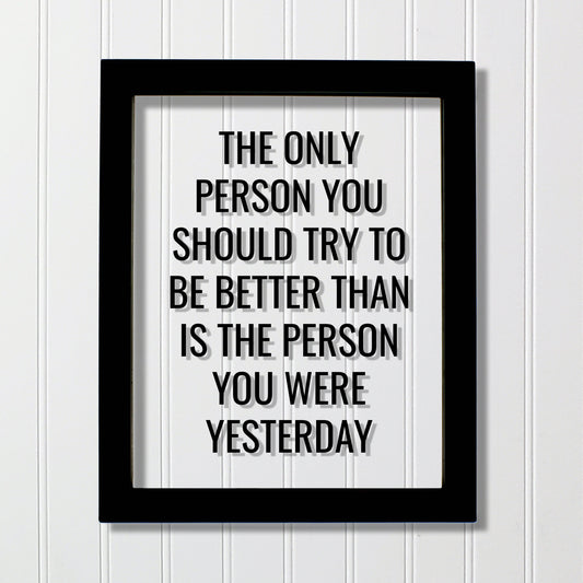 The only person you should try to be better than is the person you were yesterday - Floating Quote - Self Improvement Business Grind Hustle