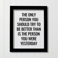 The only person you should try to be better than is the person you were yesterday - Floating Quote - Self Improvement Business Grind Hustle