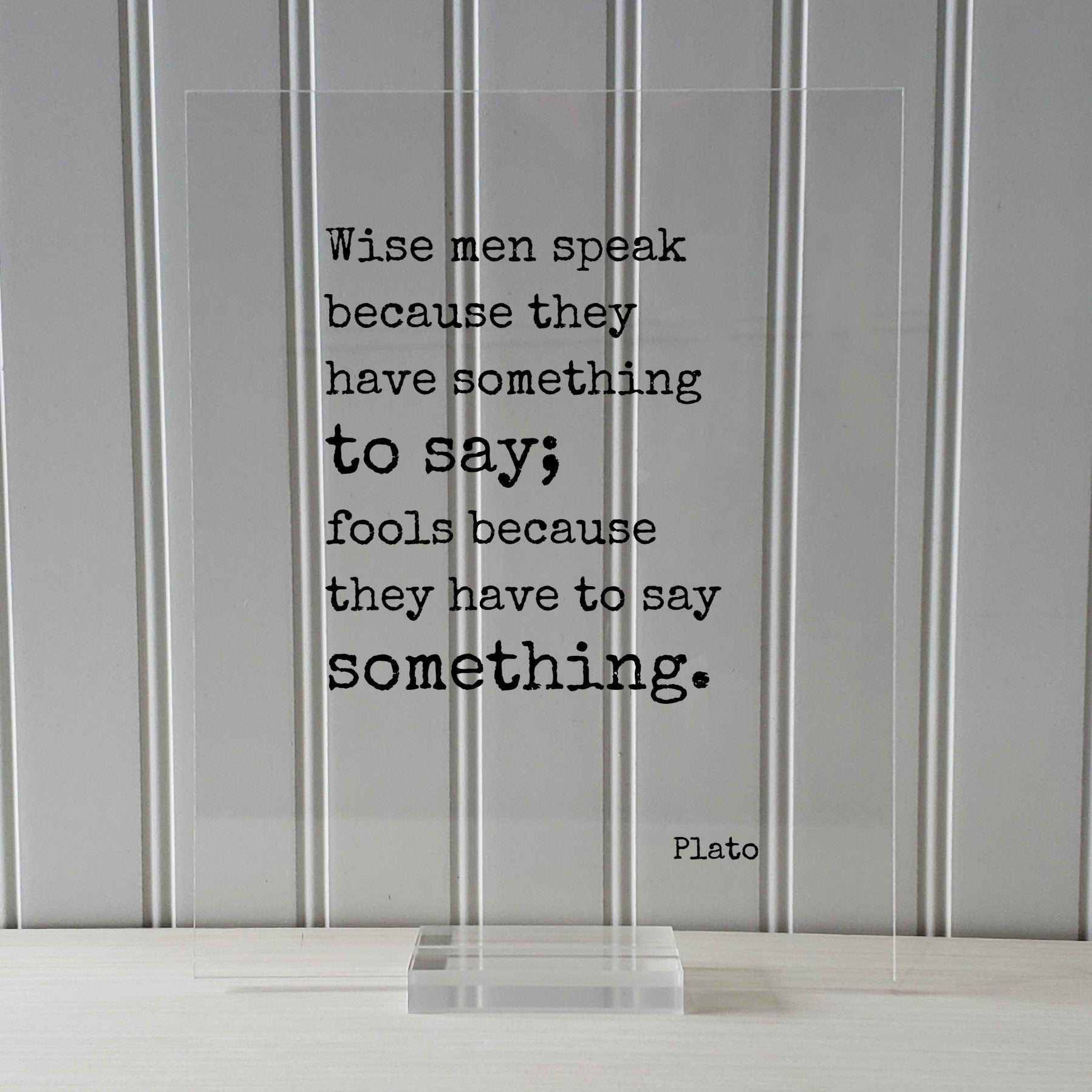 Plato - Floating Quote - Wise men speak because they have something to say; Fools because they have to say something - Writer Speaker Gift