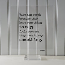 Plato - Floating Quote - Wise men speak because they have something to say; Fools because they have to say something - Writer Speaker Gift