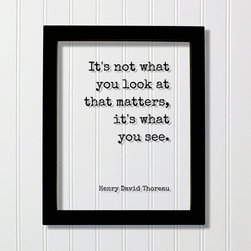 Henry David Thoreau - It's not what you look at that matters, it's what you see - Mindfulness Meditation Vision Awareness Frame Sign Plaque
