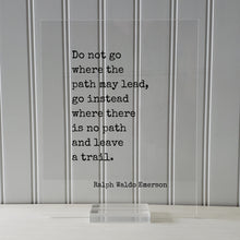 Ralph Waldo Emerson - Do not go where the path may lead, go instead where there is no path and leave a trail - Floating Quote Wisdom