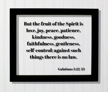 Galatians 5:22-23 - But the fruit of the Spirit is love, joy, peace, patience, kindness, goodness, faithfulness, gentleness, self-control