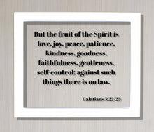 Galatians 5:22-23 - But the fruit of the Spirit is love, joy, peace, patience, kindness, goodness, faithfulness, gentleness, self-control