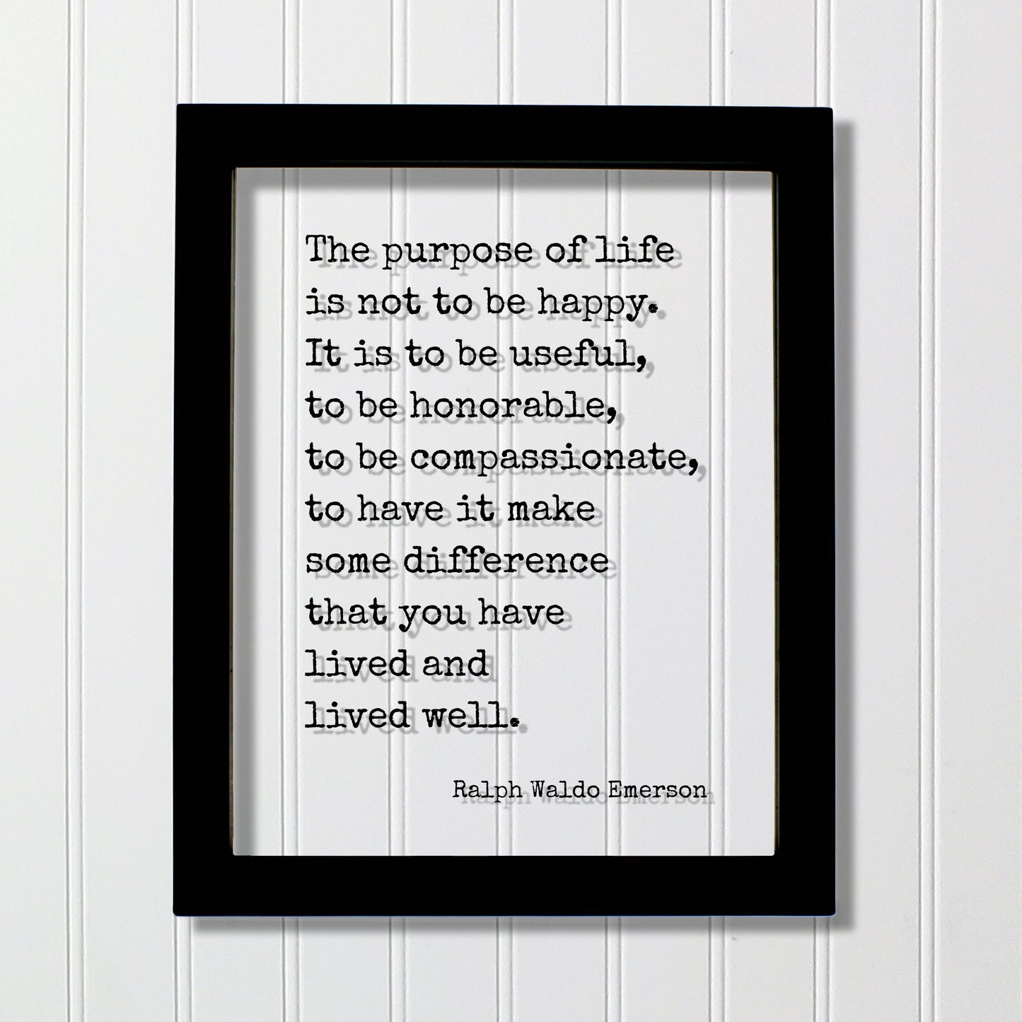 Ralph Waldo Emerson - The purpose of life is not to be happy. It is to be useful, to have it make some difference that you have lived well.