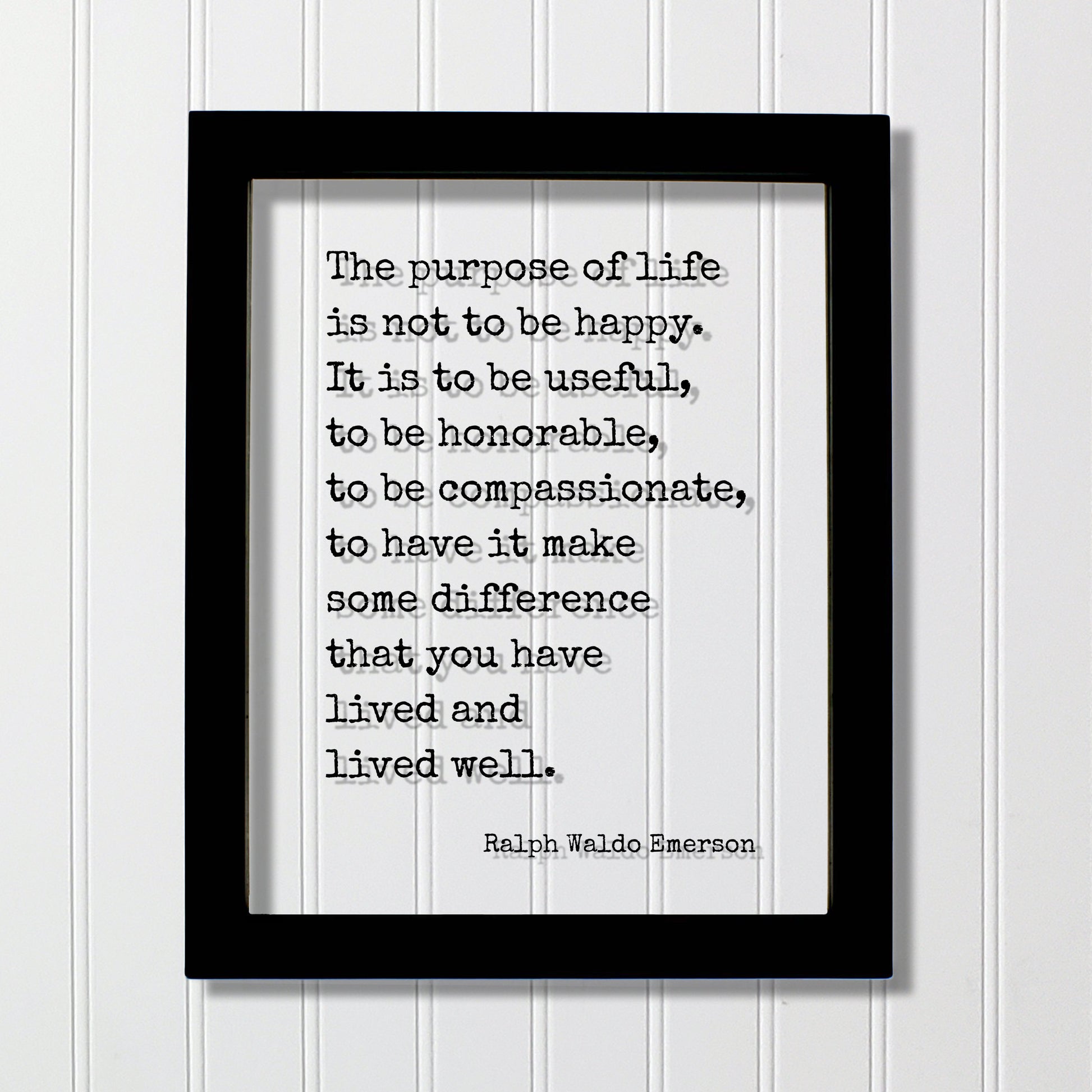 Ralph Waldo Emerson - The purpose of life is not to be happy. It is to be useful, to have it make some difference that you have lived well.
