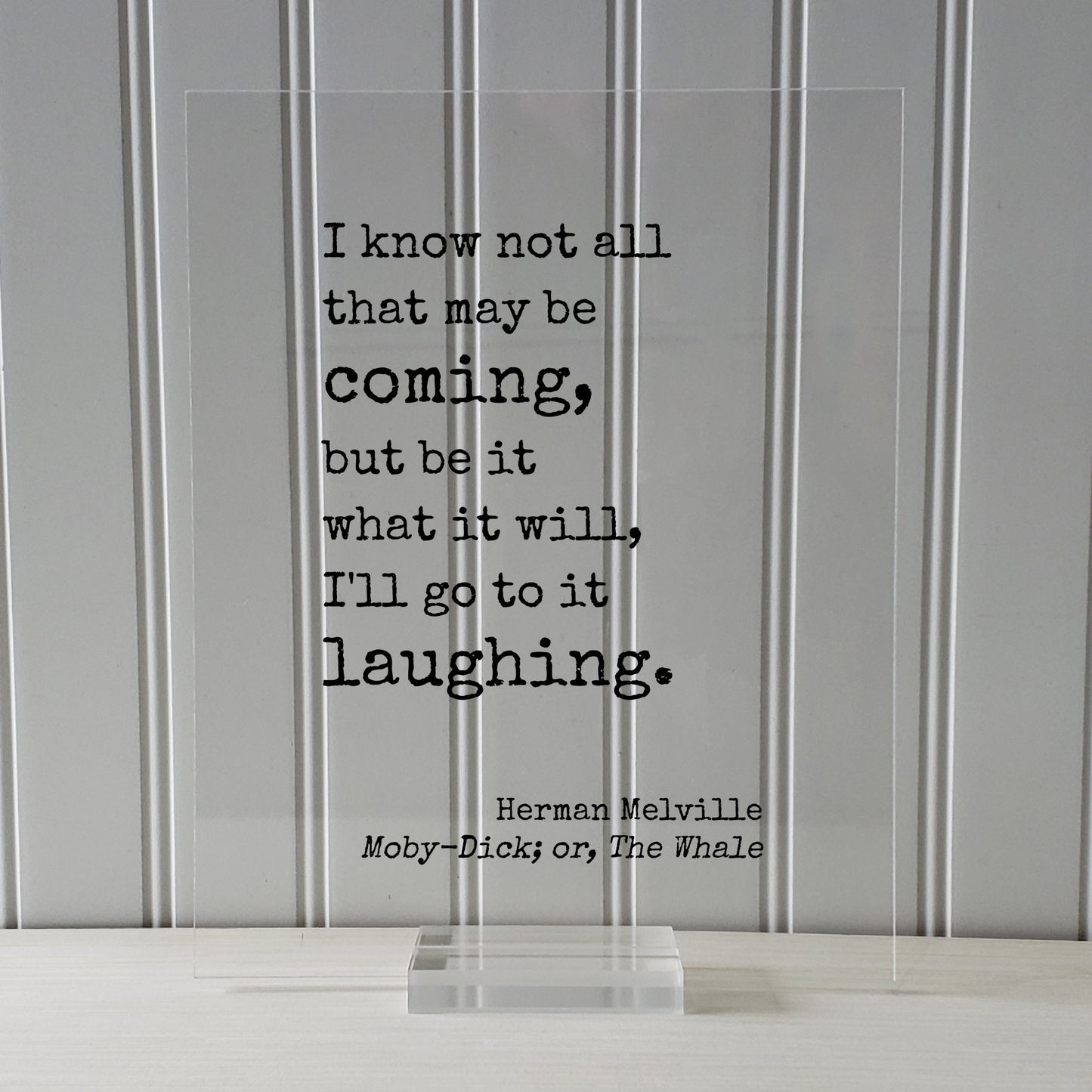 Herman Melville - Moby-Dick; or, The Whale - I know not all that may be coming, but be it what it will, I'll go to it laughing - Moby Dick