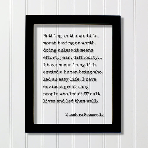 Theodore Roosevelt - Quote - Nothing in the world is worth having or worth doing unless it means effort, pain, difficulty… Frame Sign Plaque