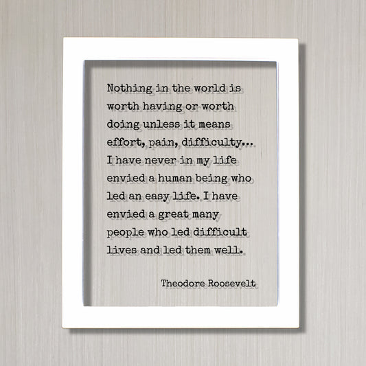 Theodore Roosevelt - Quote - Nothing in the world is worth having or worth doing unless it means effort, pain, difficulty… Frame Sign Plaque