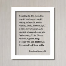 Theodore Roosevelt - Quote - Nothing in the world is worth having or worth doing unless it means effort, pain, difficulty… Frame Sign Plaque