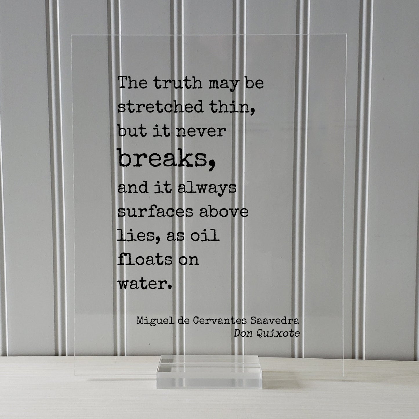 Miguel de Cervantes Saavedra - Don Quixote - The truth may be stretched thin, but it never breaks, and it always surfaces above lies
