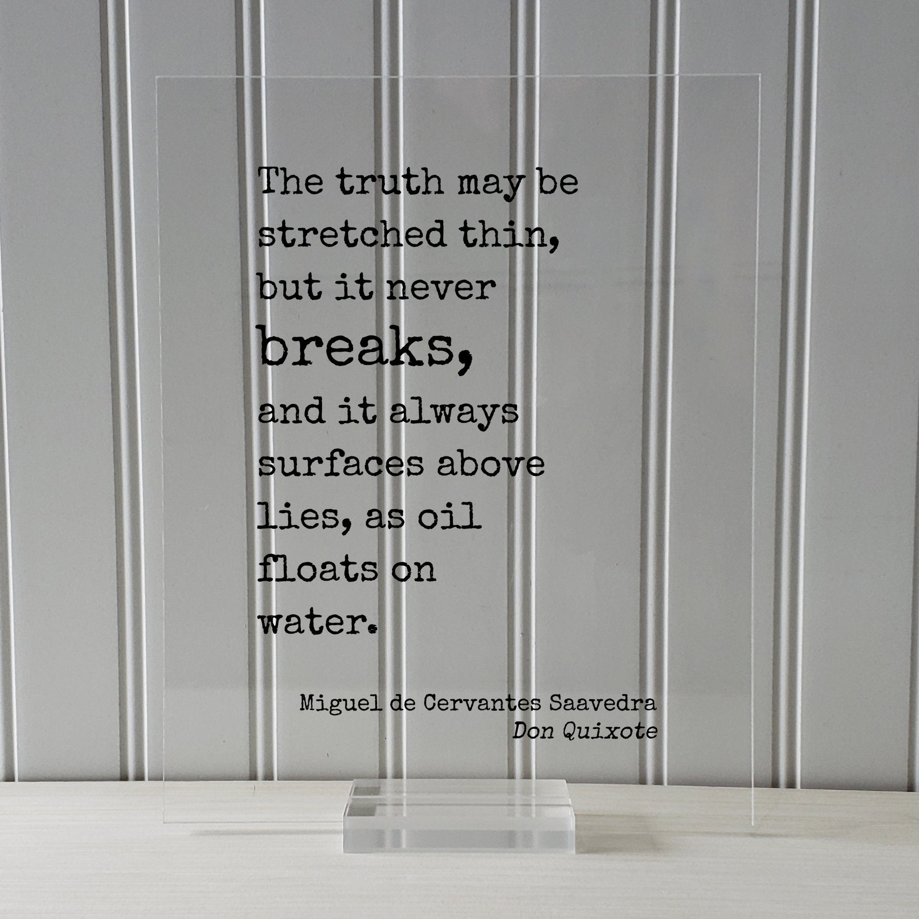 Miguel de Cervantes Saavedra - Don Quixote - The truth may be stretched thin, but it never breaks, and it always surfaces above lies