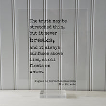 Miguel de Cervantes Saavedra - Don Quixote - The truth may be stretched thin, but it never breaks, and it always surfaces above lies