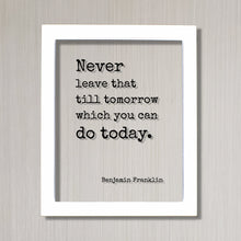 Benjamin Franklin - Floating Quote - Never leave that till tomorrow which you can do today - Right Now - Seize the Day - Procrastination Ben