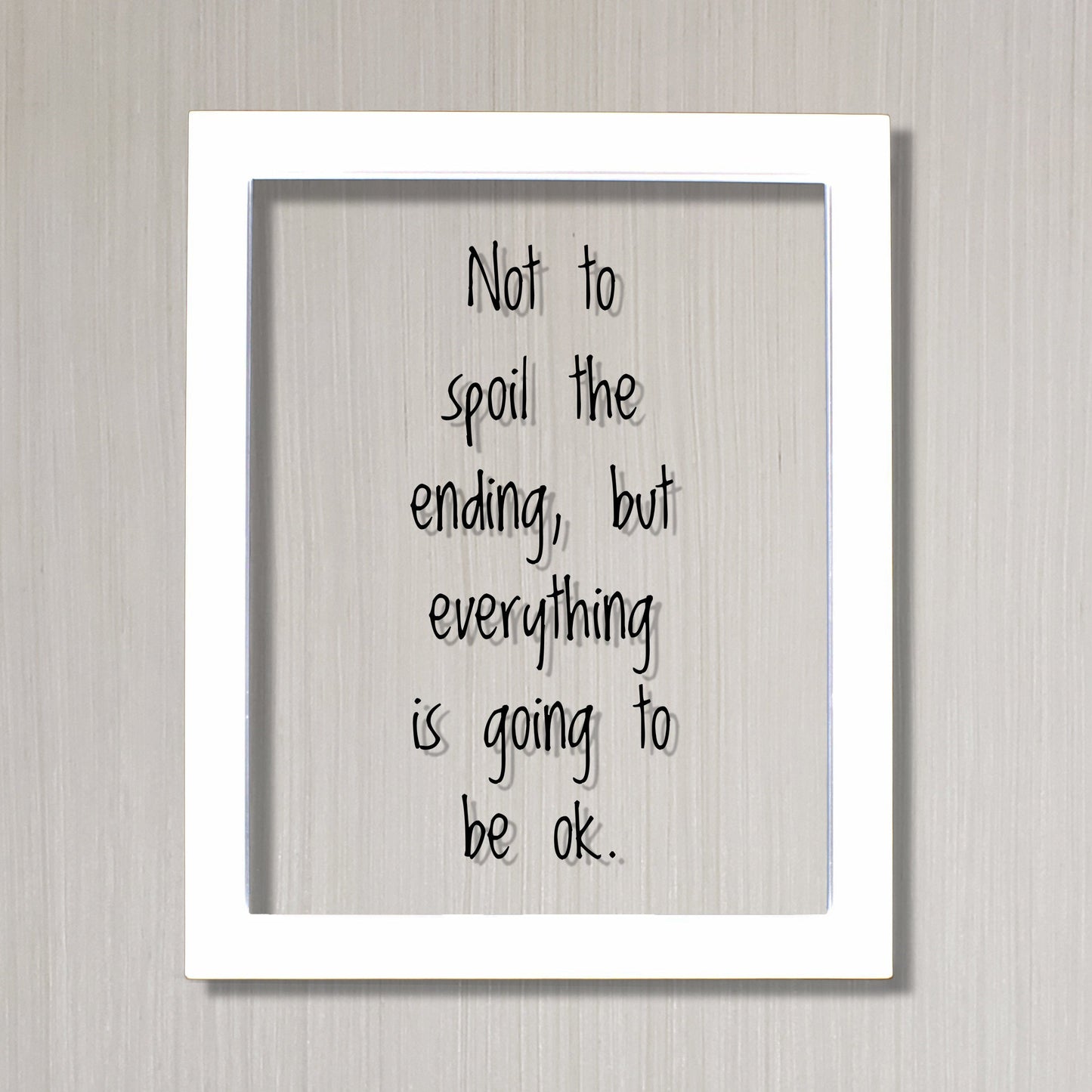 Not to spoil the ending, but everything is going to be ok. - Floating Quote - Motivation Inspiration Fun Sign Funny