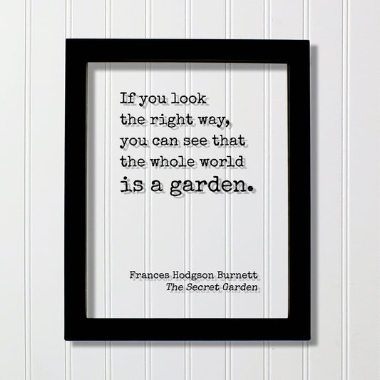 Frances Hodgson Burnett - The Secret Garden - If you look the right way, you can see that the whole world is a garden. Gardening Green Thumb