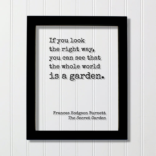 Frances Hodgson Burnett - The Secret Garden - If you look the right way, you can see that the whole world is a garden. Gardening Green Thumb