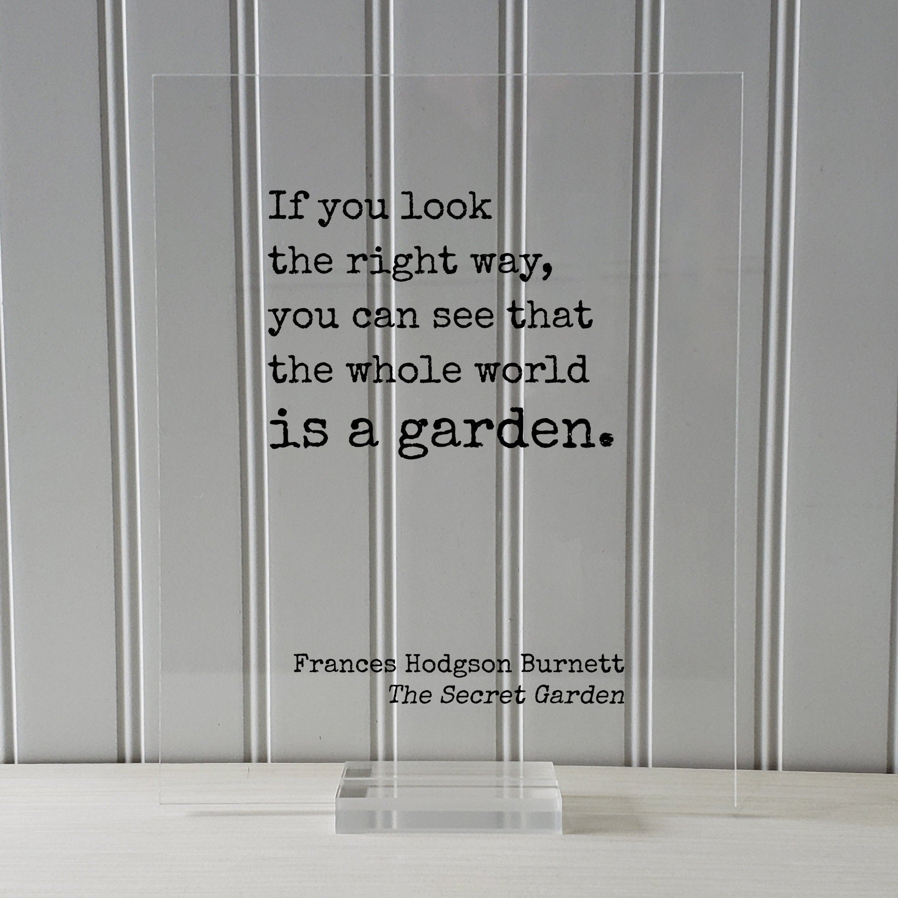 Frances Hodgson Burnett - The Secret Garden - If you look the right way, you can see that the whole world is a garden. Gardening Green Thumb