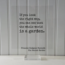 Frances Hodgson Burnett - The Secret Garden - If you look the right way, you can see that the whole world is a garden. Gardening Green Thumb