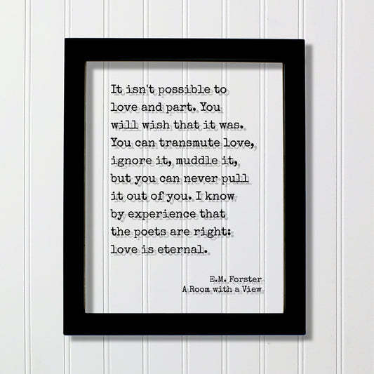 E.M. Forster - A Room with a View - It isn't possible to love and part. I know by experience that the poets are right: love is eternal